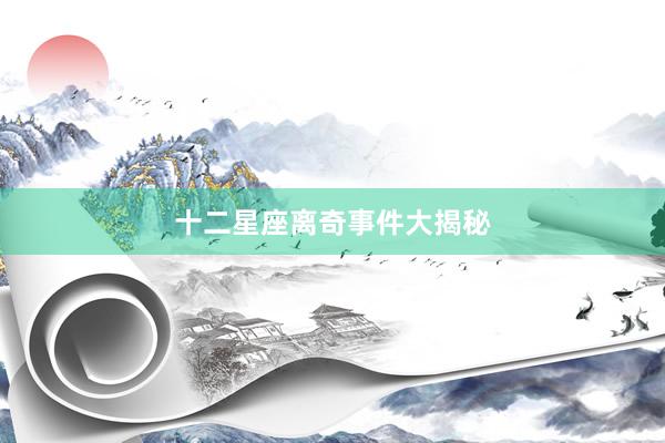十二星座离奇事件大揭秘