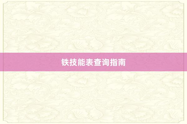 铁技能表查询指南